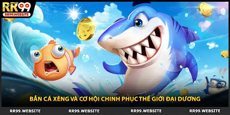 Bắn Cá Xèng Và Cơ Hội Chinh Phục Thế Giới Đại Dương