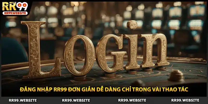 Đăng Nhập RR99 Đơn Giản Dễ Dàng Chỉ Trong Vài Thao Tác